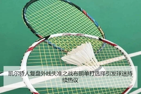 凯尔特人复盘外线失准之战布朗单打选择引发球迷持续热议